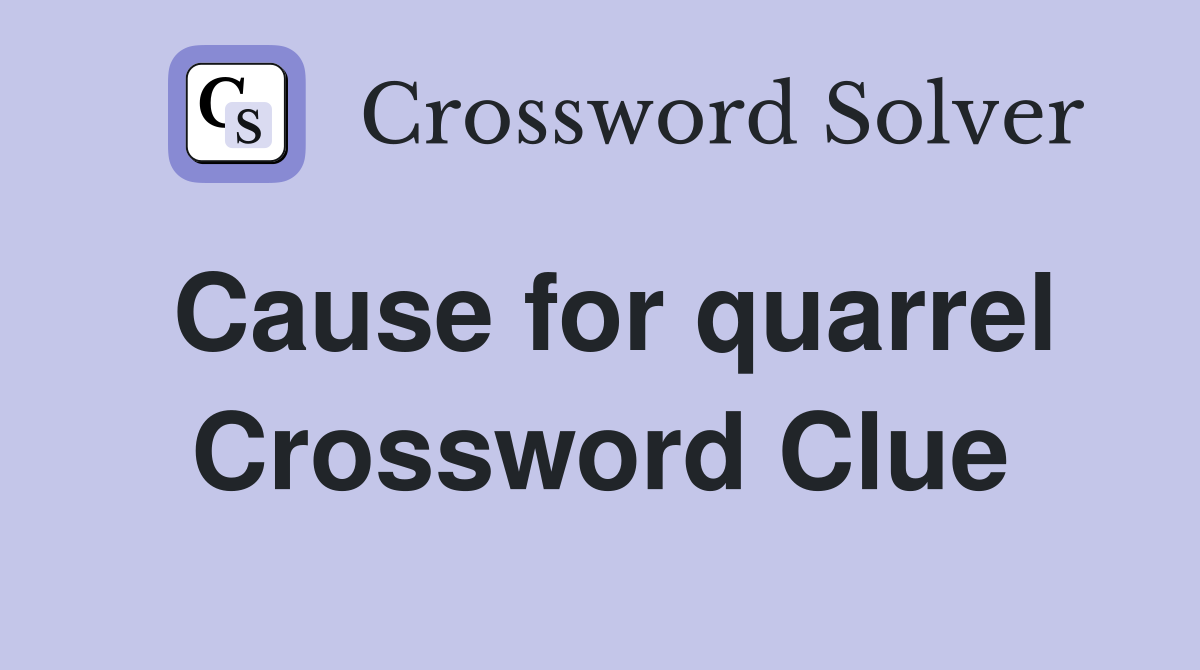 Cause for quarrel Crossword Clue