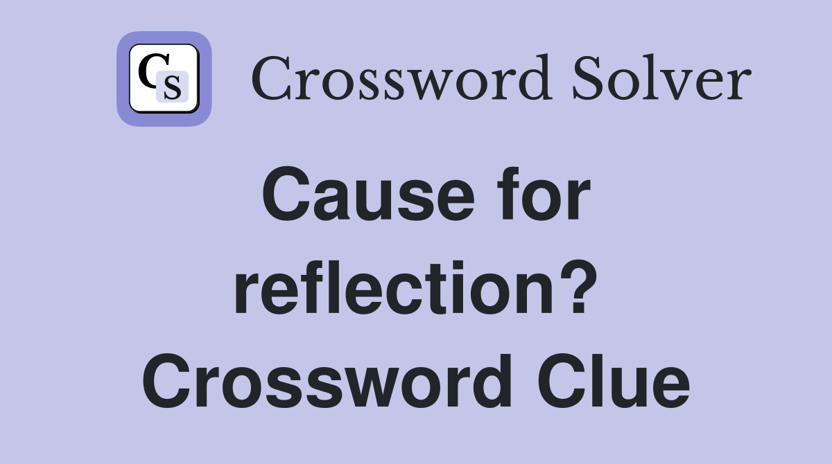 Cause for reflection? Crossword Clue