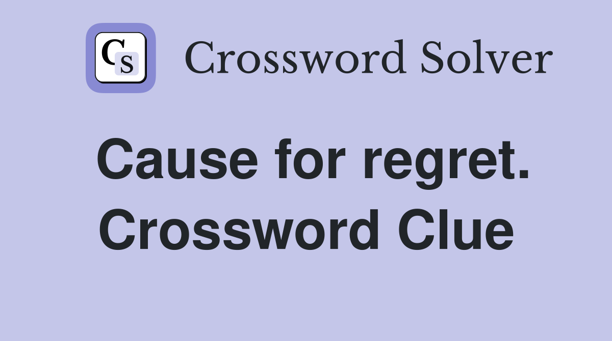 Cause for regret. Crossword Clue