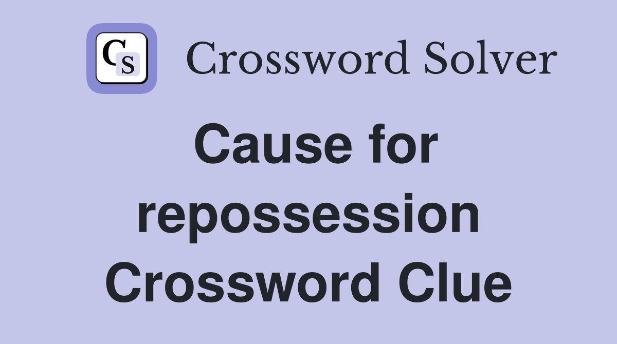Cause for repossession Crossword Clue