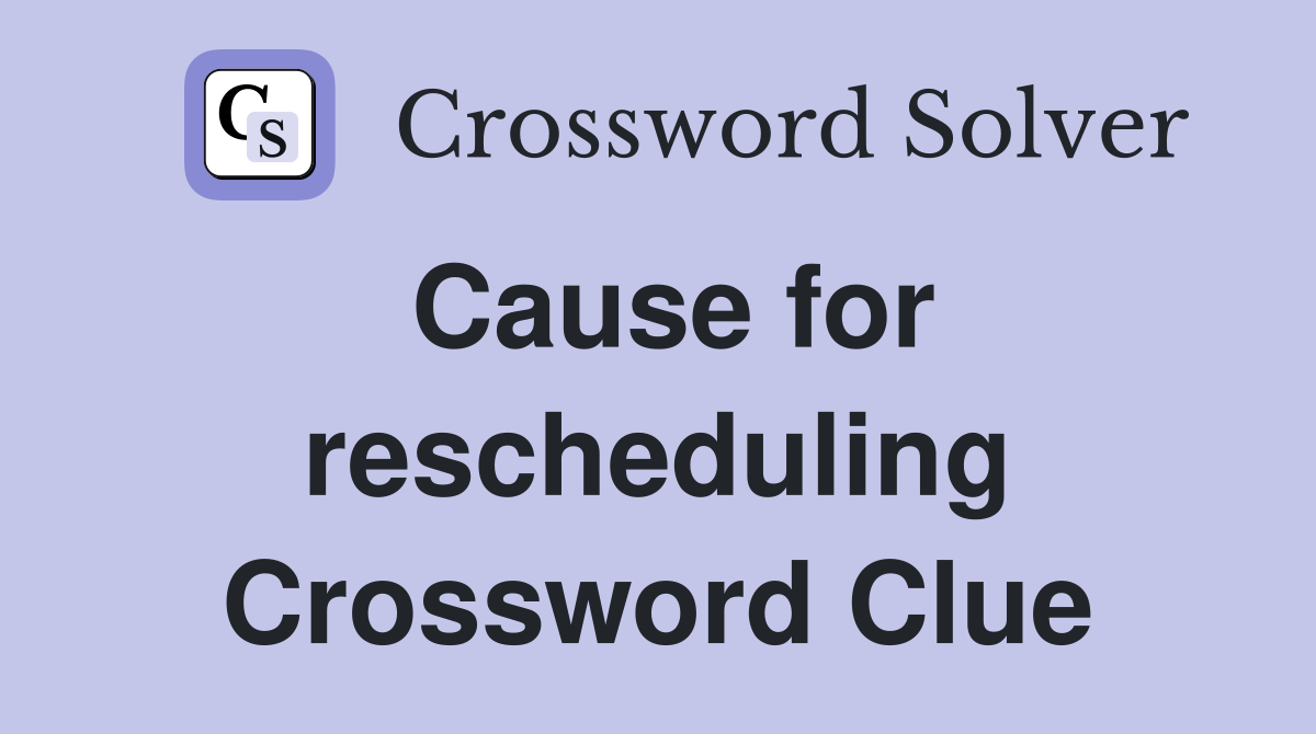 Cause for rescheduling Crossword Clue