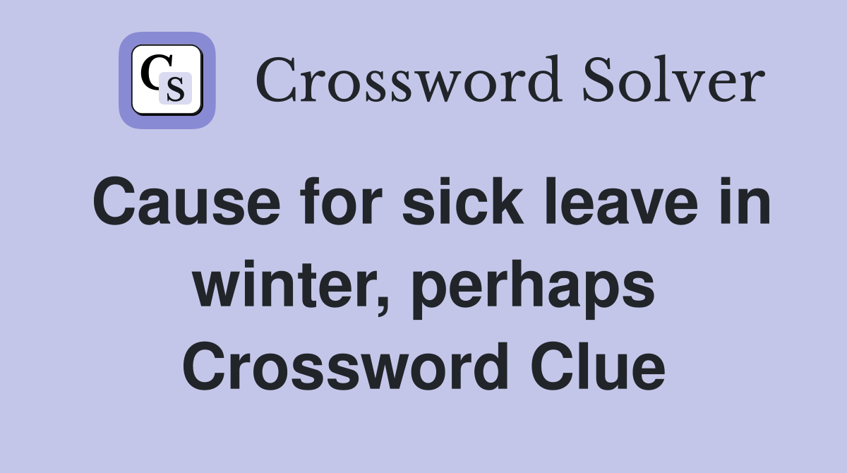 Cause for sick leave in winter, perhaps Crossword Clue