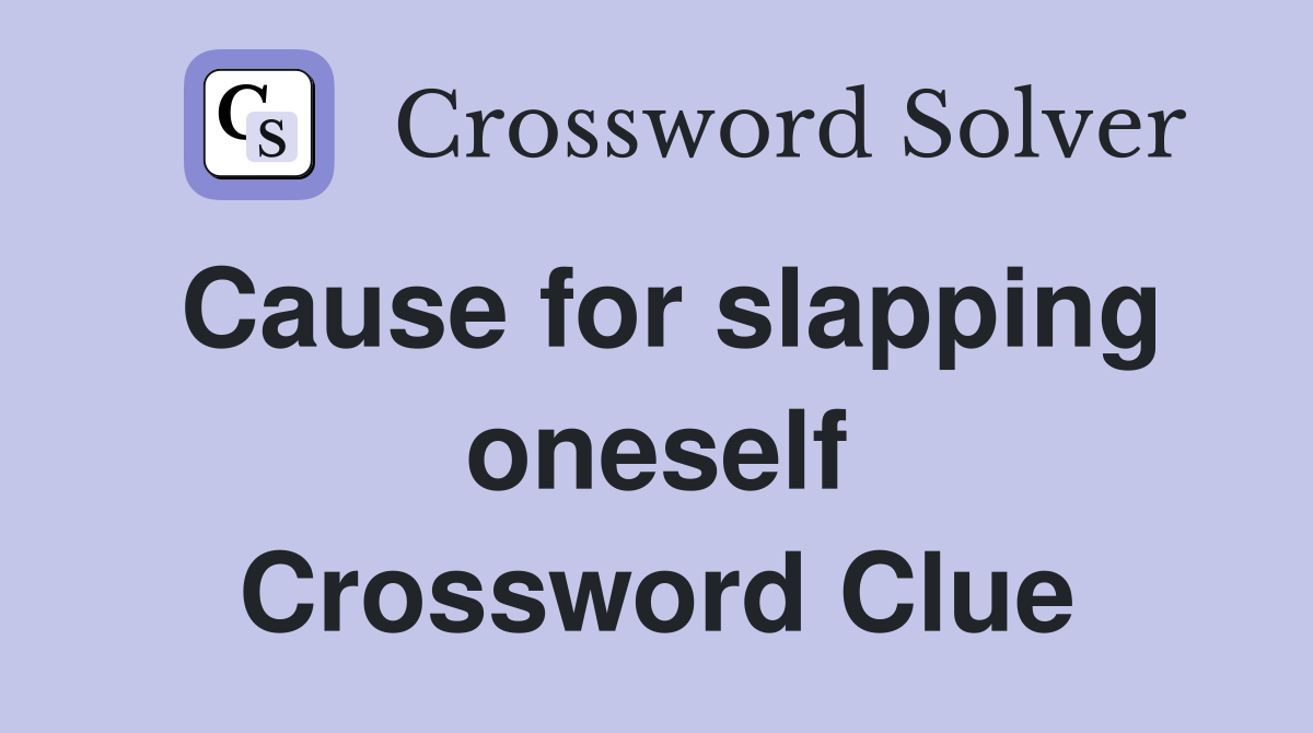 Cause for slapping oneself Crossword Clue