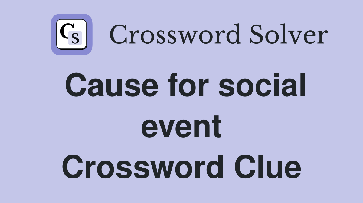 Cause for social event Crossword Clue