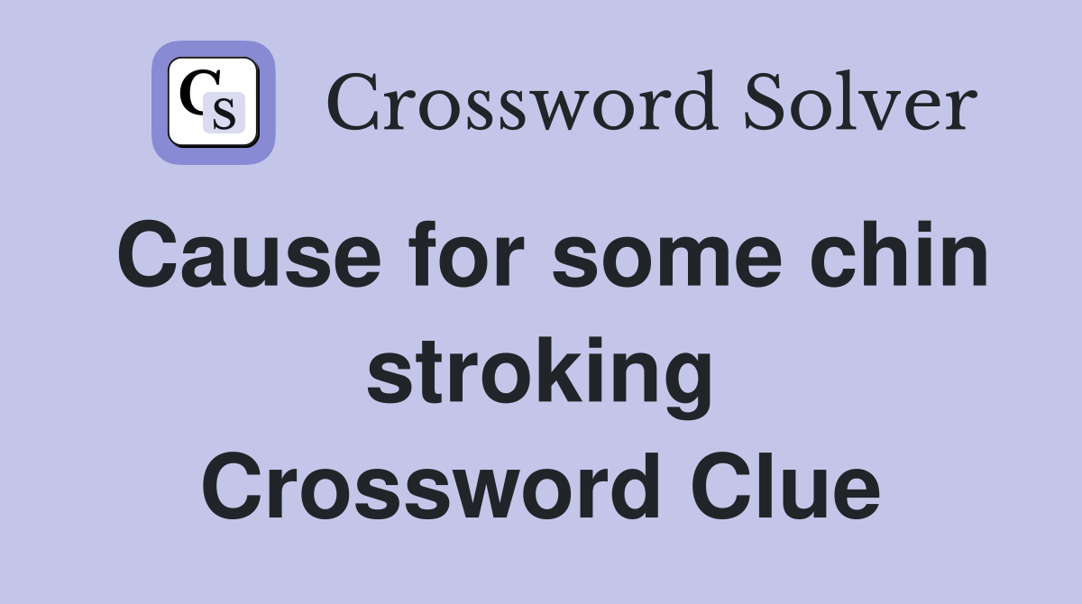 Cause for some chin stroking Crossword Clue