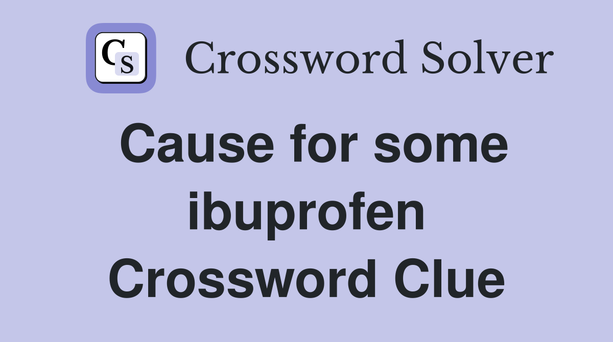 Cause for some ibuprofen Crossword Clue
