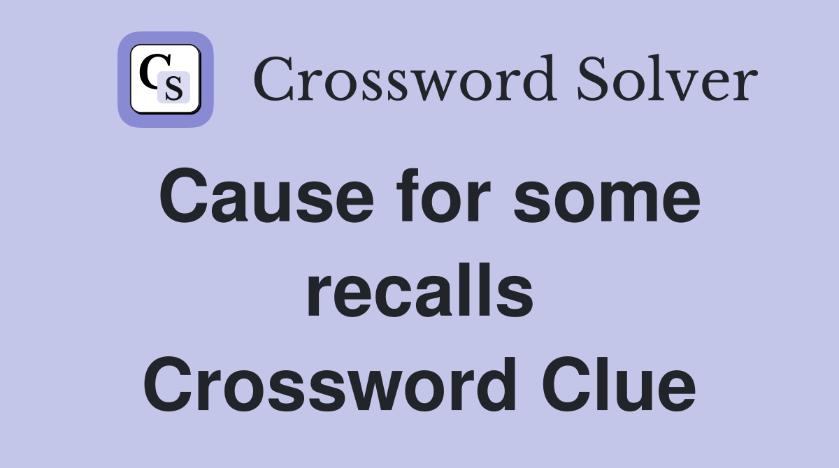 Cause for some recalls Crossword Clue