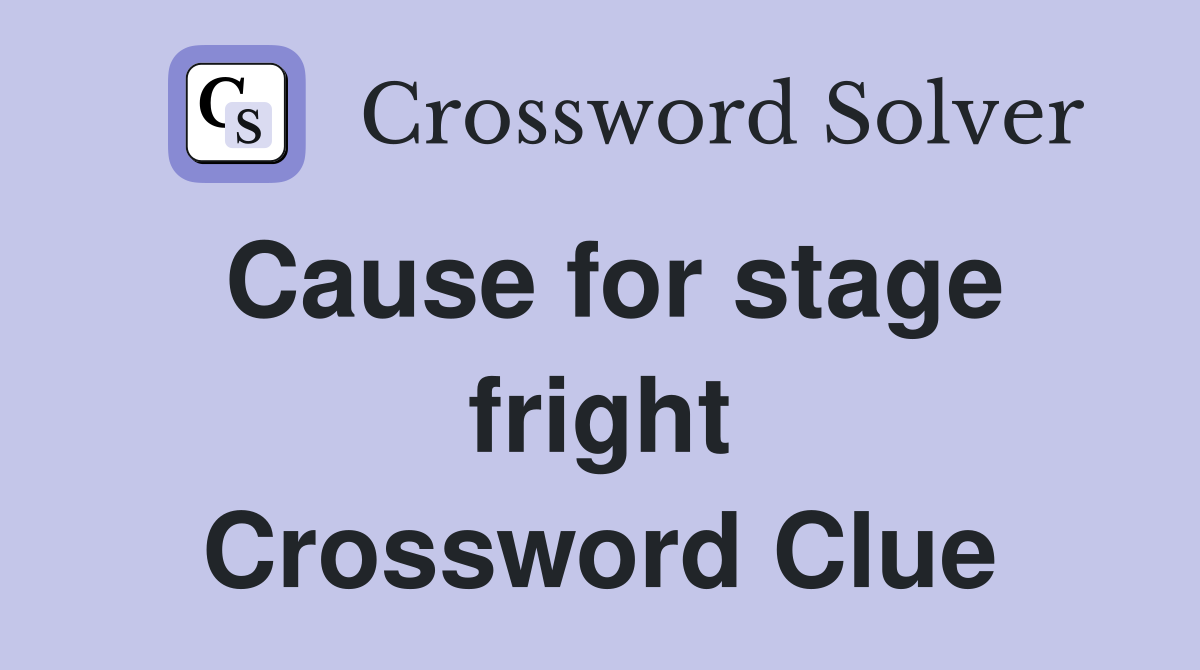 Cause for stage fright Crossword Clue
