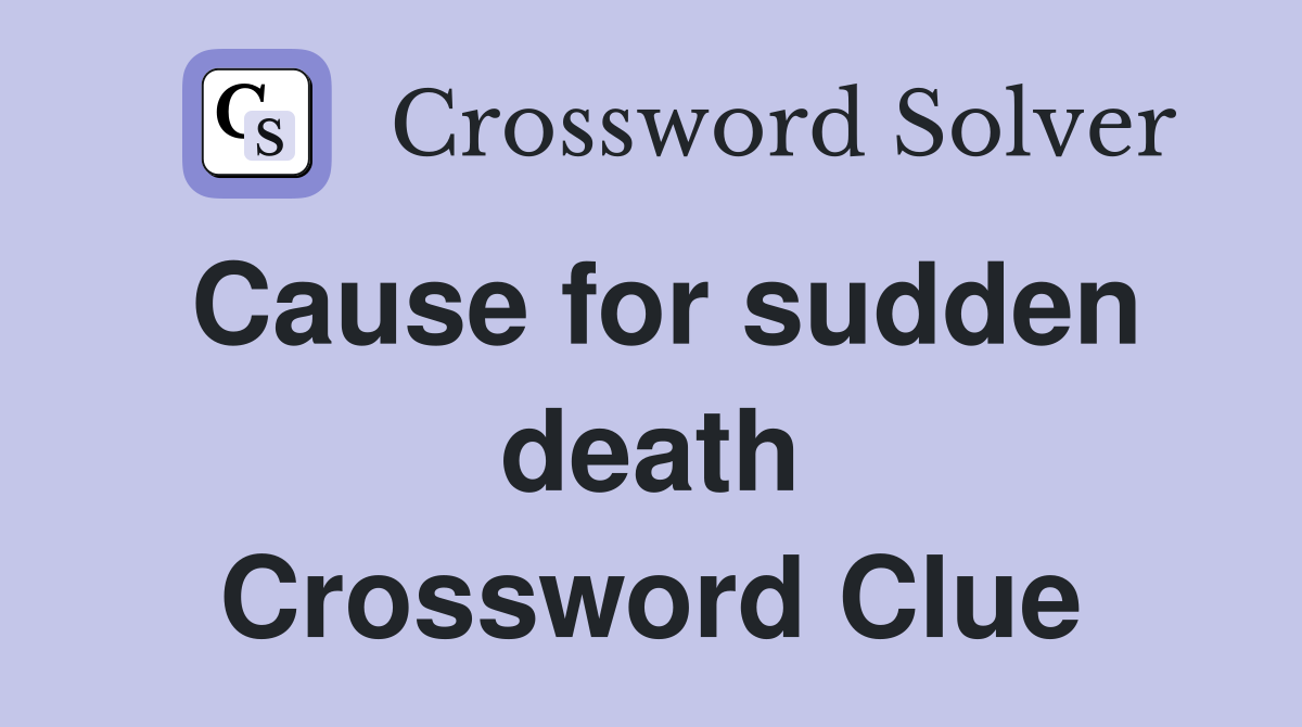Cause for sudden death Crossword Clue