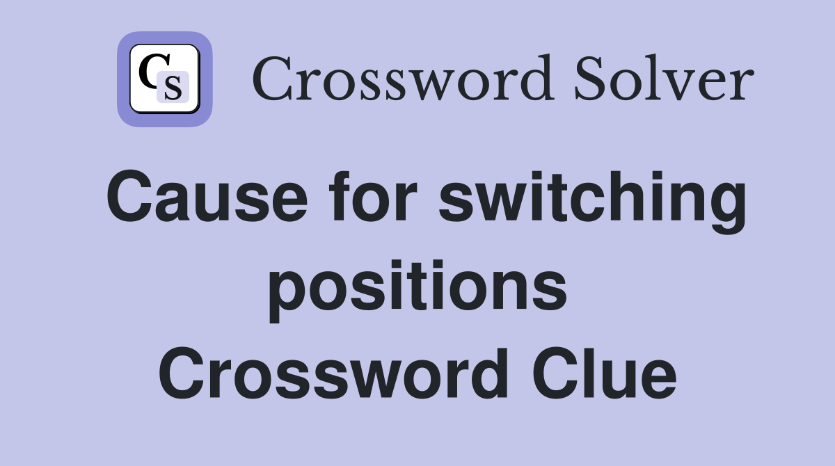 Cause for switching positions Crossword Clue