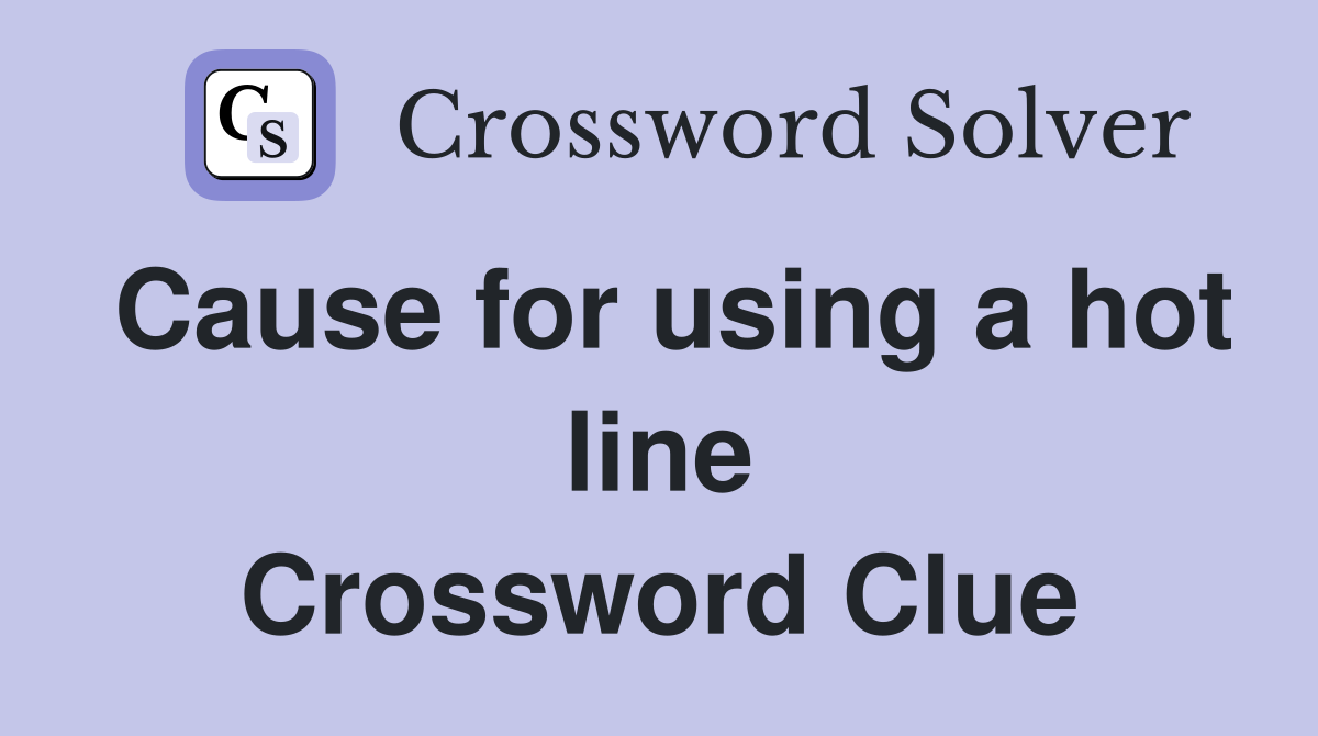Cause for using a hot line Crossword Clue