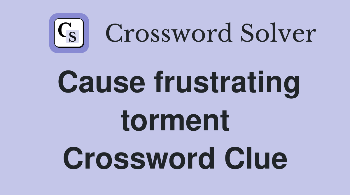 Cause frustrating torment Crossword Clue