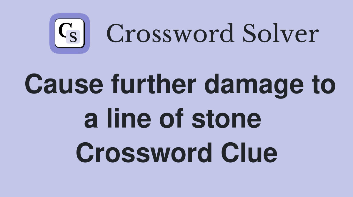 Cause further damage to a line of stone  Crossword Clue