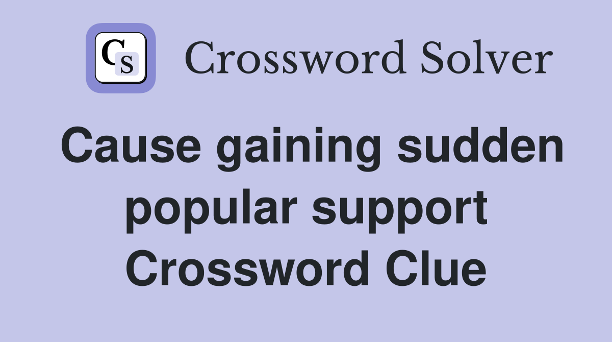 Cause gaining sudden popular support Crossword Clue