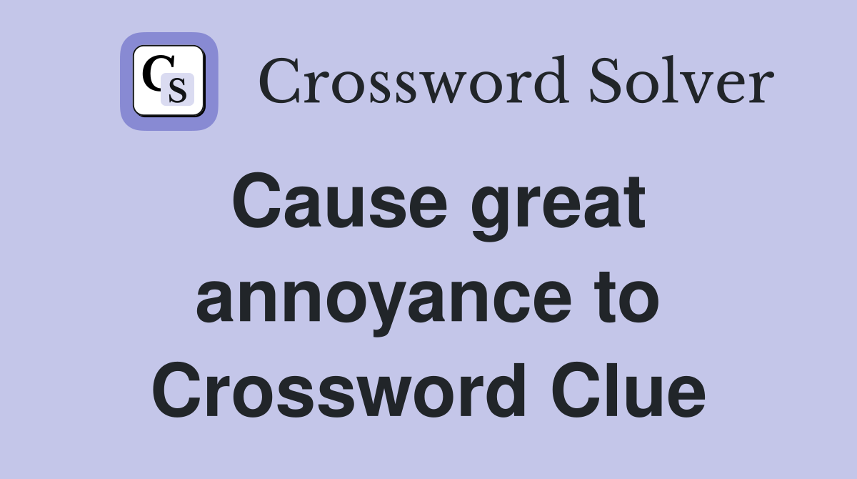Cause great annoyance to Crossword Clue