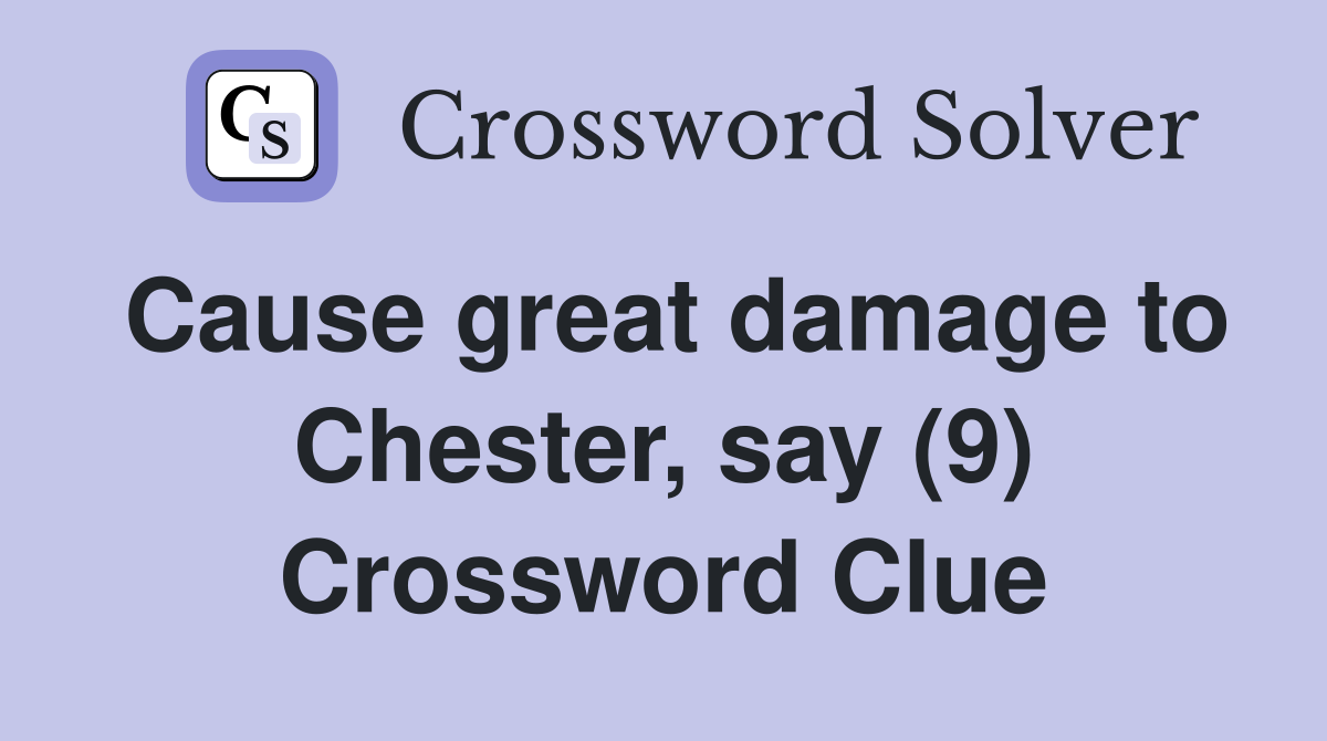 Cause great damage to Chester, say (9) Crossword Clue