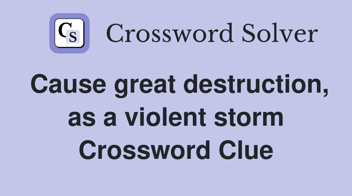 Cause great destruction, as a violent storm Crossword Clue