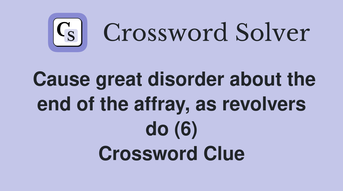 Cause great disorder about the end of the affray, as revolvers do (6) Crossword Clue