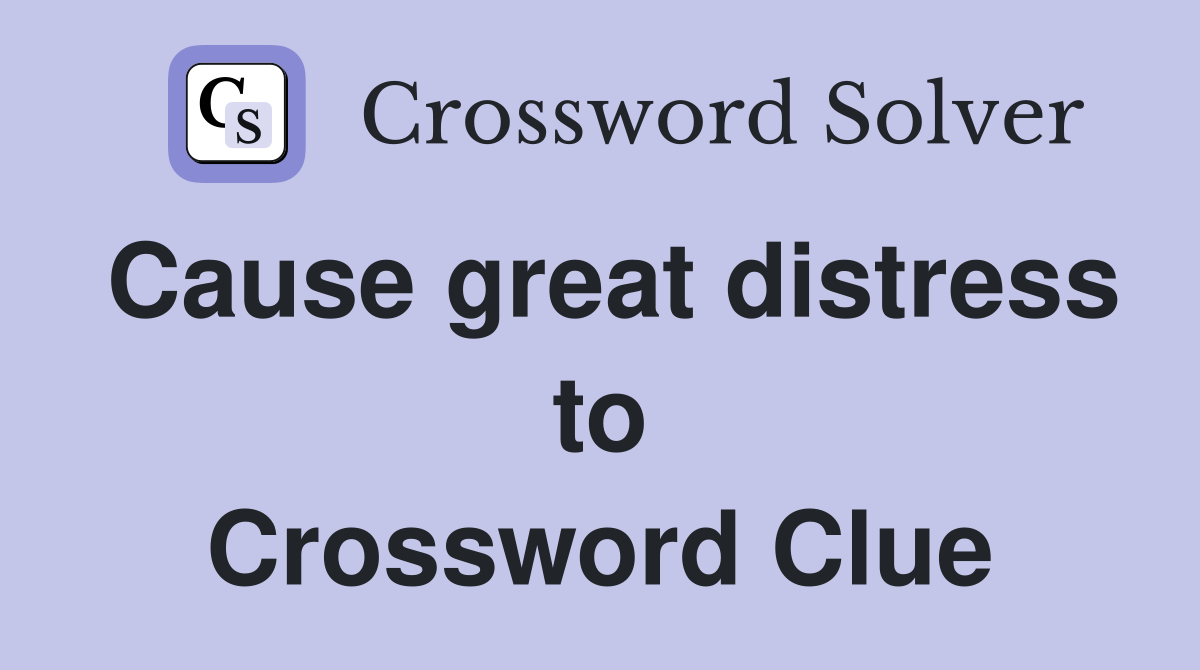 Cause great distress to Crossword Clue