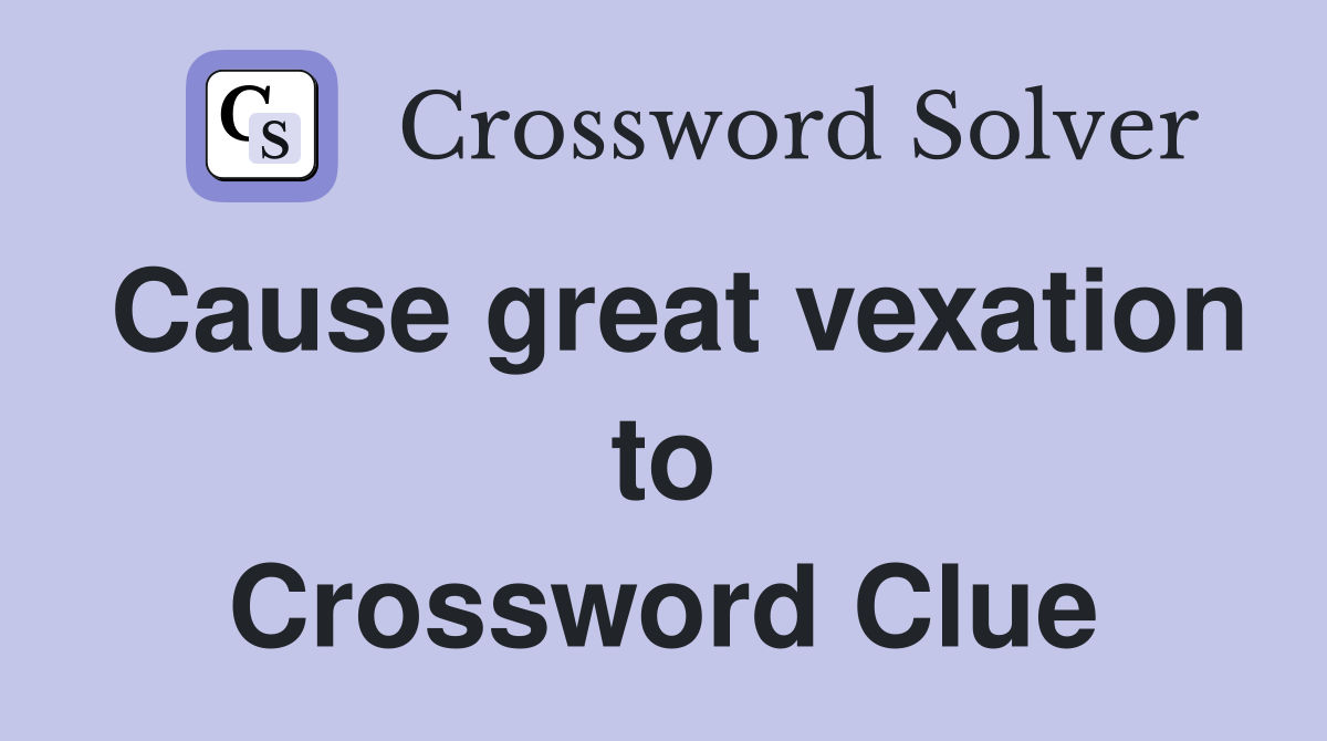 Cause great vexation to Crossword Clue