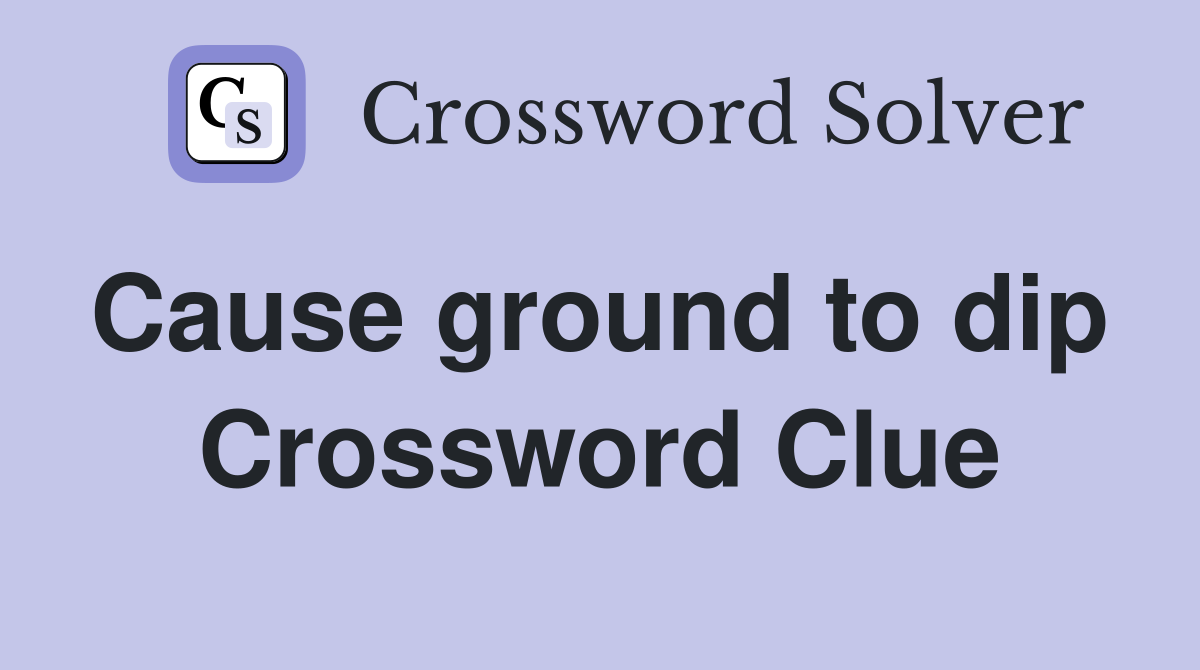 Cause ground to dip  Crossword Clue