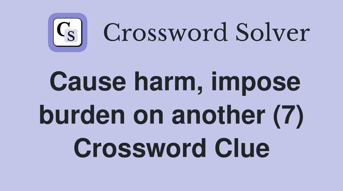 Cause harm, impose burden on another (7) Crossword Clue