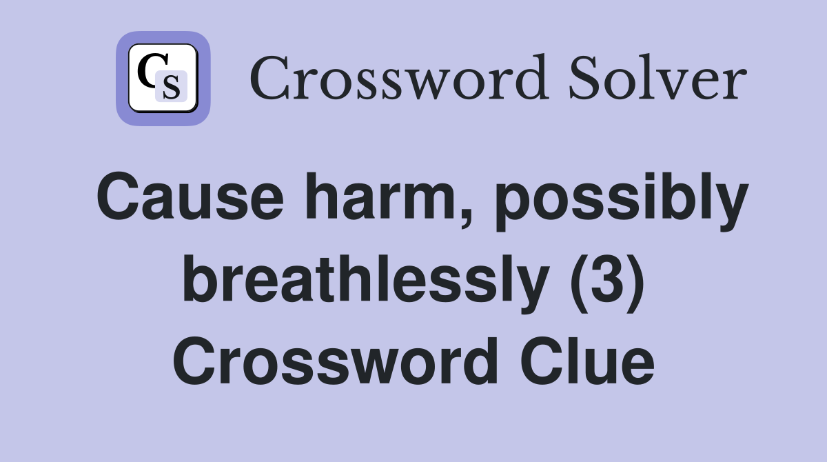 Cause harm, possibly breathlessly (3) Crossword Clue