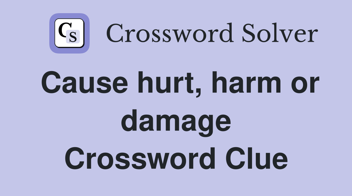 Cause hurt, harm or damage Crossword Clue