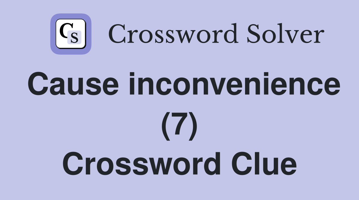 Cause inconvenience (7) Crossword Clue