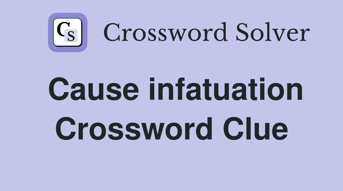 Cause infatuation Crossword Clue