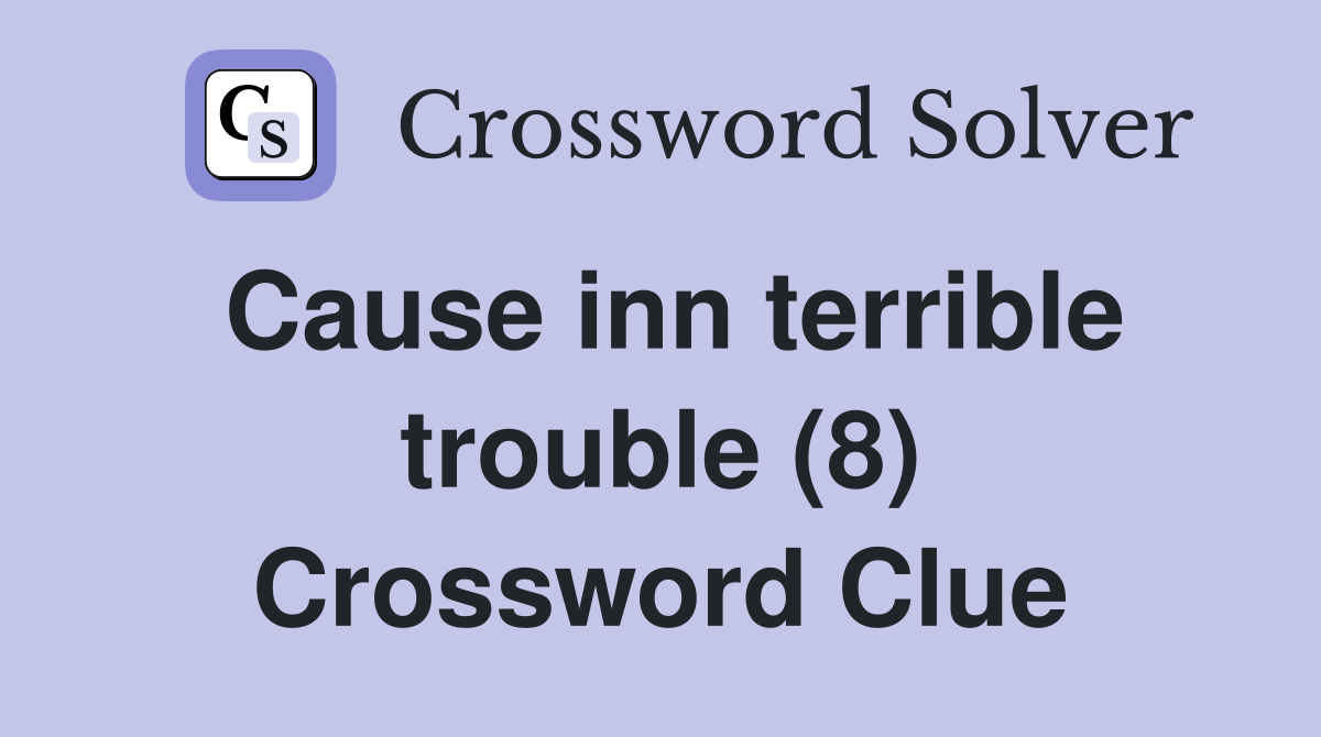 Cause inn terrible trouble (8) Crossword Clue
