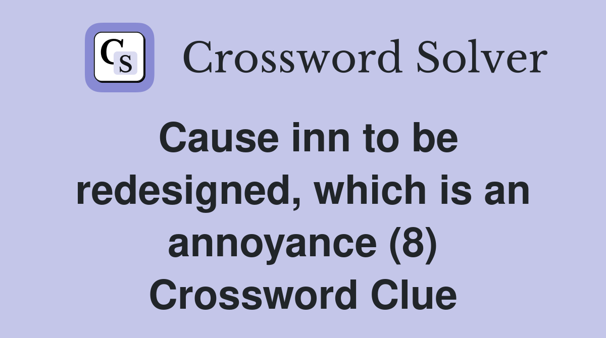 Cause inn to be redesigned, which is an annoyance (8) Crossword Clue