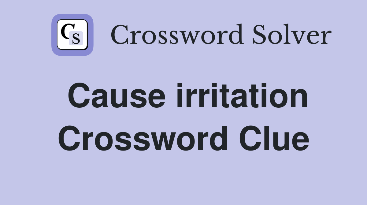 Cause irritation Crossword Clue