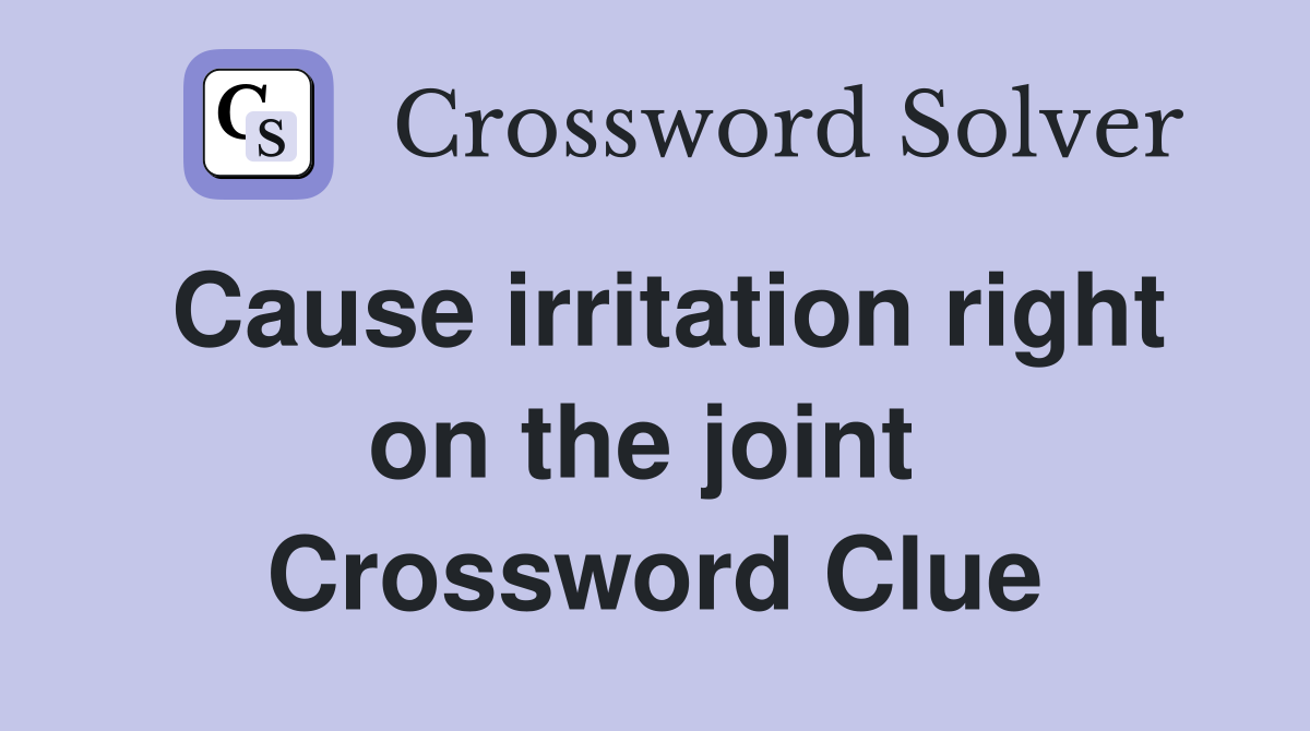 Cause irritation right on the joint  Crossword Clue