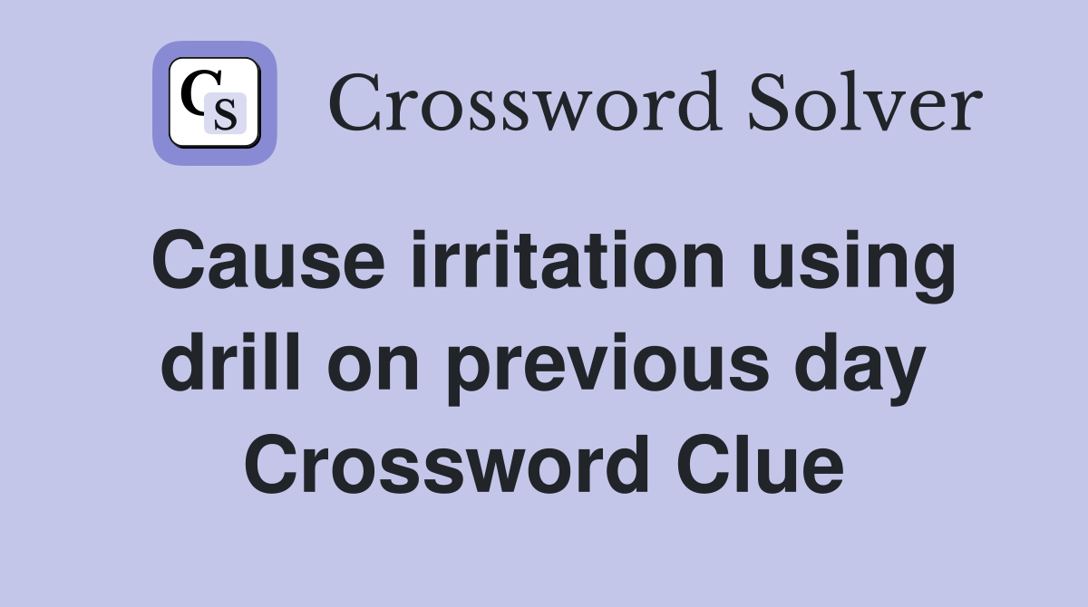 Cause irritation using drill on previous day Crossword Clue