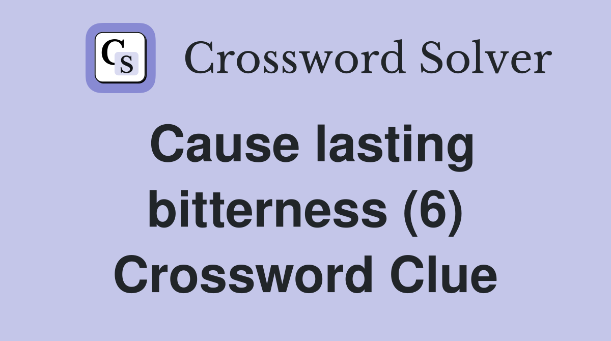 Cause lasting bitterness (6) Crossword Clue