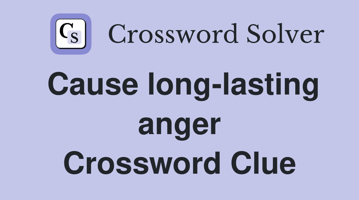 Cause long-lasting anger Crossword Clue