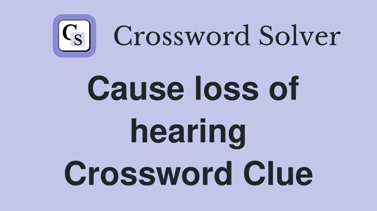 Cause loss of hearing Crossword Clue