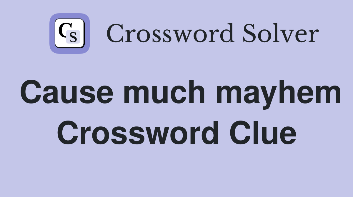 Cause much mayhem Crossword Clue