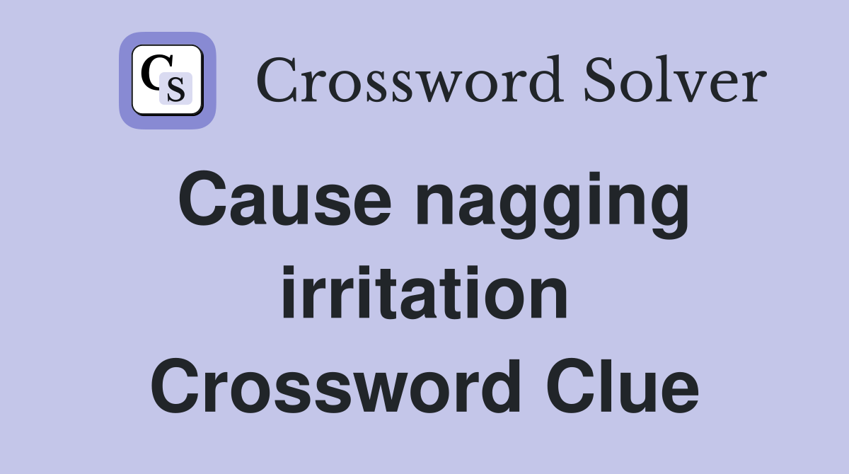 Cause nagging irritation Crossword Clue