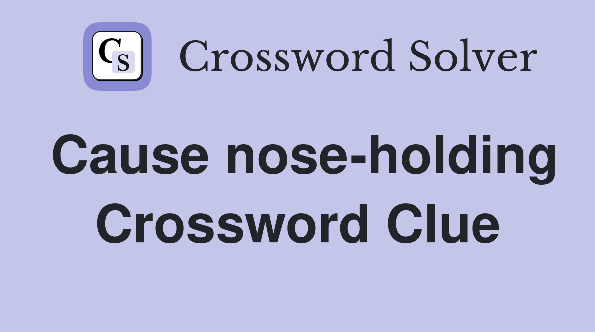 Cause nose-holding Crossword Clue