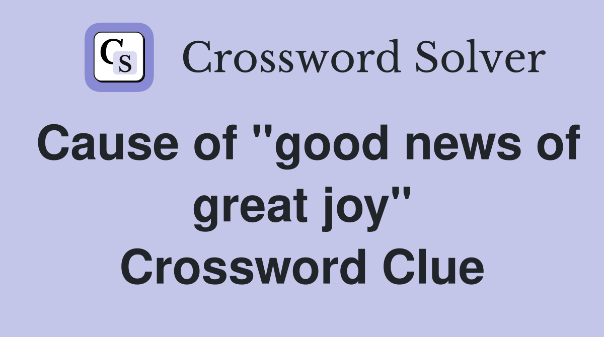 Cause of "good news of great joy" Crossword Clue