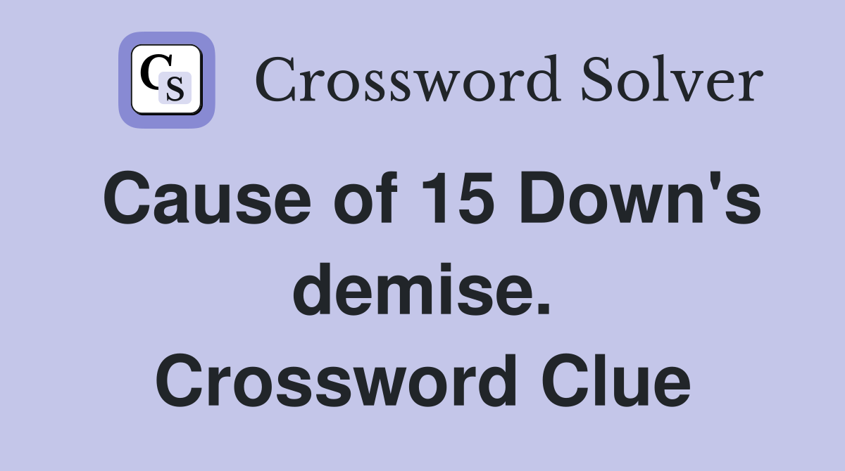 Cause of 15 Down's demise. Crossword Clue