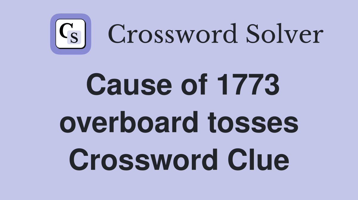 Cause of 1773 overboard tosses Crossword Clue