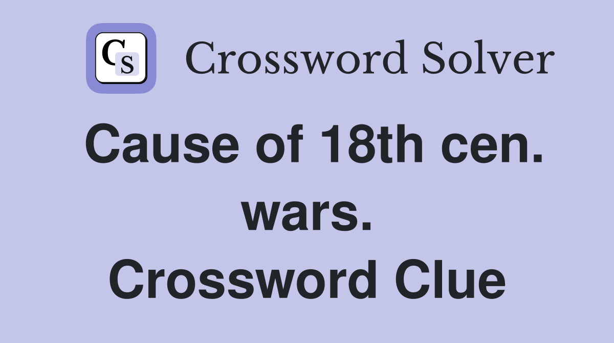 Cause of 18th cen. wars. Crossword Clue