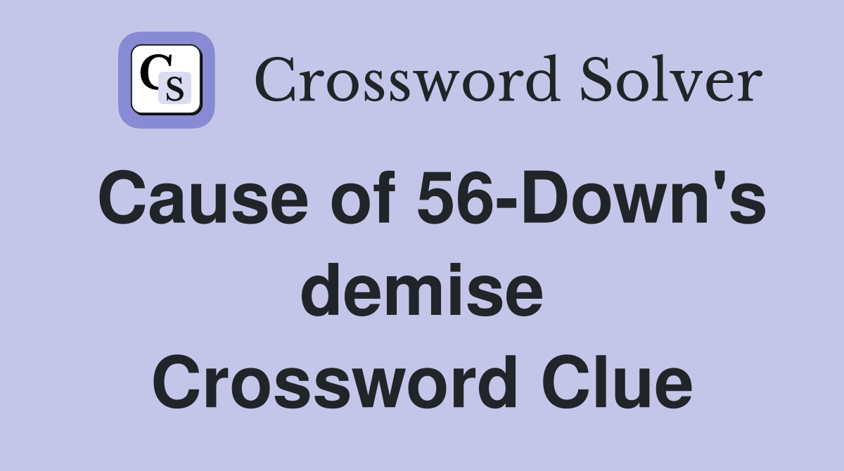 Cause of 56-Down's demise Crossword Clue