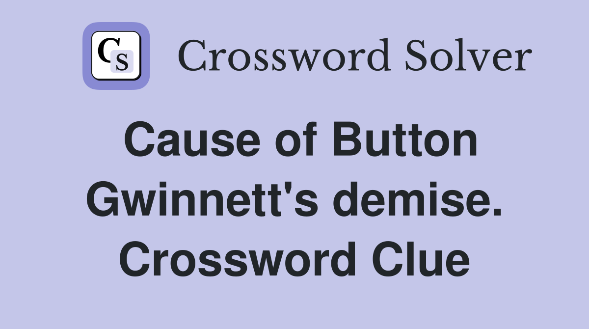Cause of Button Gwinnett's demise. Crossword Clue