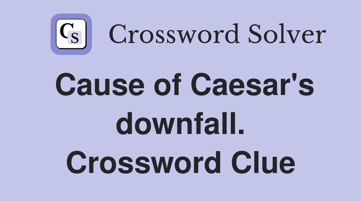 Cause of Caesar's downfall. Crossword Clue
