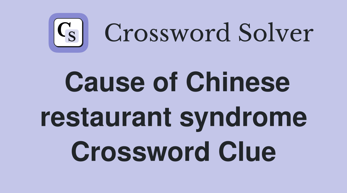Cause of Chinese restaurant syndrome Crossword Clue
