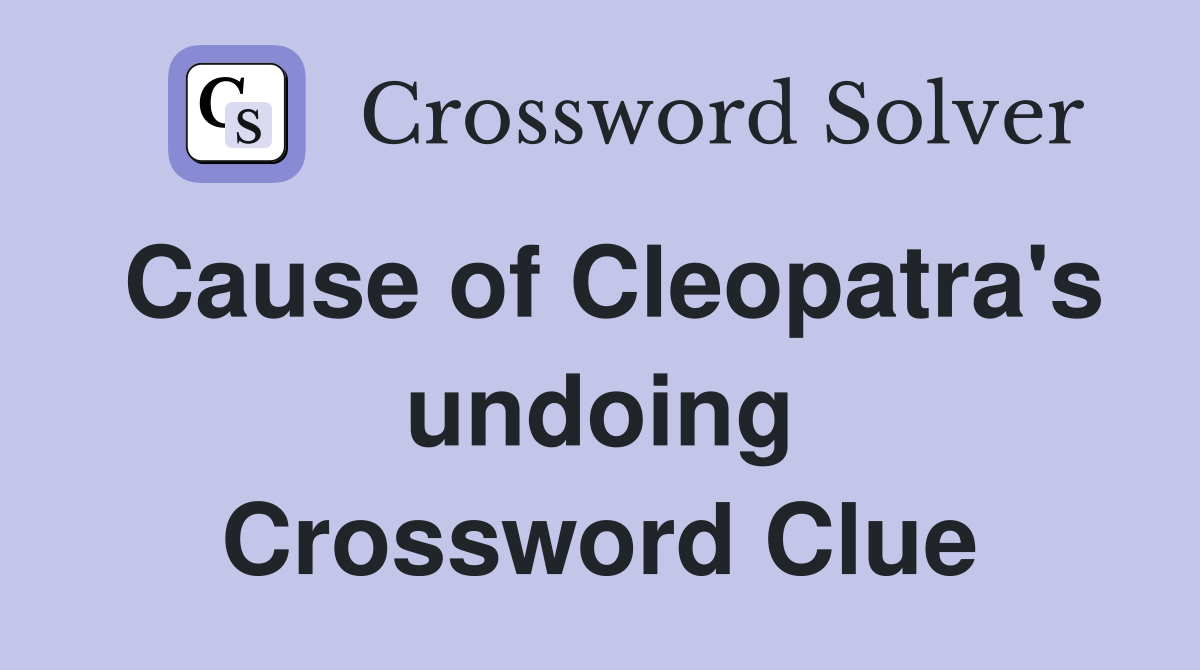 Cause of Cleopatra's undoing Crossword Clue